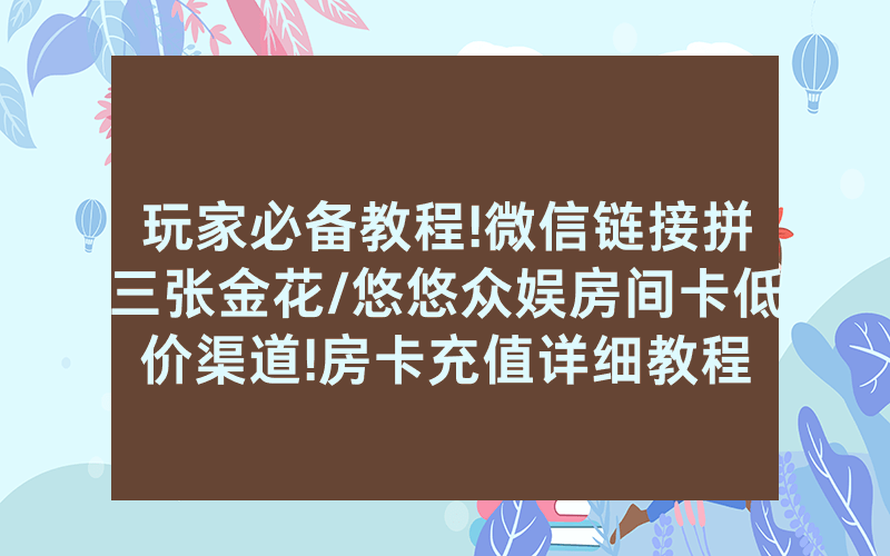 玩家必备教程!微信链接拼三张金花/悠悠众娱房间卡低价渠道!房卡充值详细教程