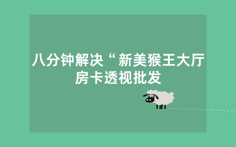 八分钟解决“新美猴王大厅房卡透视批发