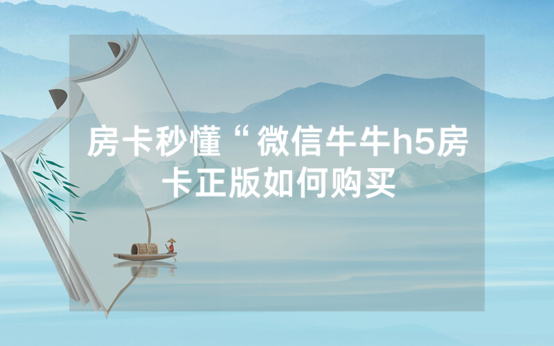 房卡秒懂“微信牛牛h5房卡正版如何购买