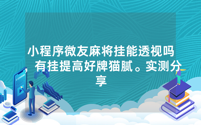 小程序微友麻将挂能透视吗，有挂提高好牌猫腻。实测分享