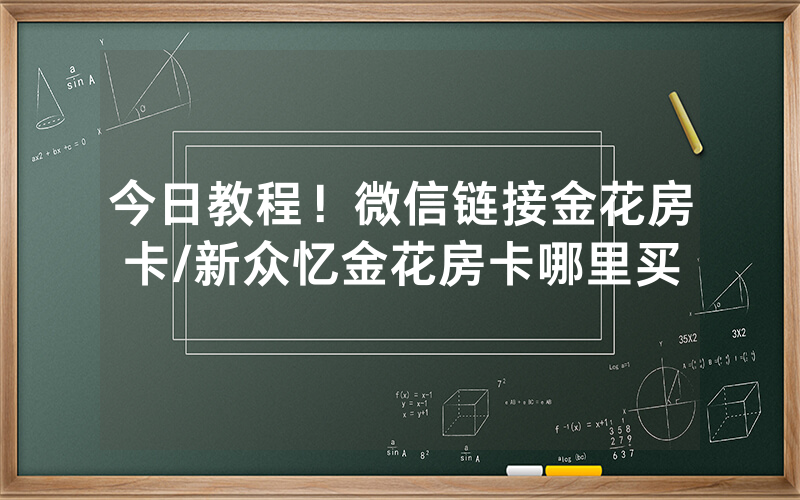 今日教程！微信链接金花房卡/新众忆金花房卡哪里买