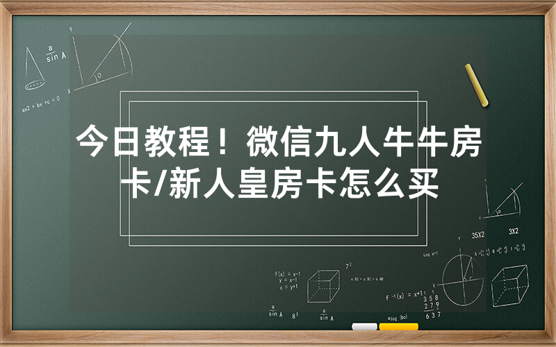 今日教程！微信九人牛牛房卡/新人皇房卡怎么买