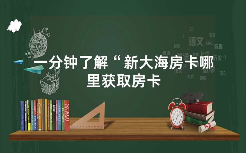 一分钟了解“新大海房卡哪里获取房卡