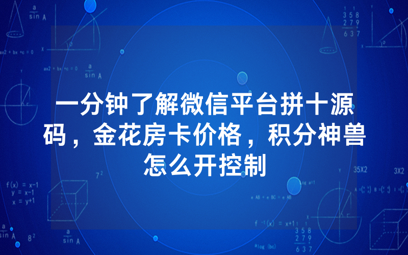 一分钟了解微信平台拼十源码，金花房卡价格，积分神兽怎么开控制
