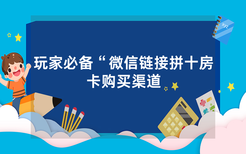 玩家必备“微信链接拼十房卡购买渠道
