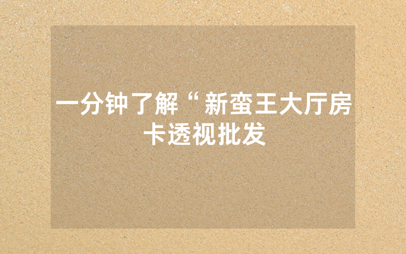 一分钟了解“新蛮王大厅房卡透视批发