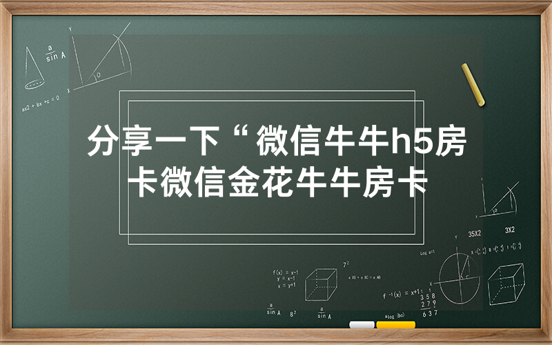分享一下“微信牛牛h5房卡微信金花牛牛房卡