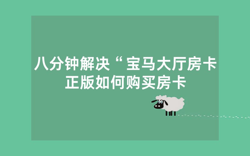 八分钟解决“宝马大厅房卡正版如何购买房卡