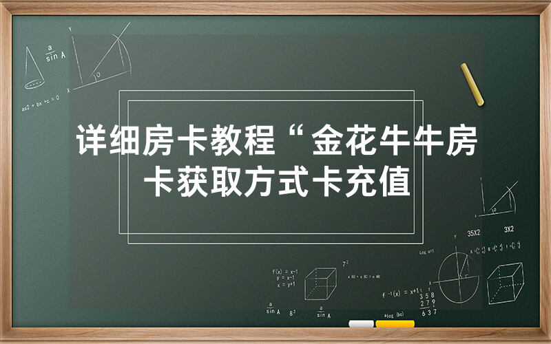 详细房卡教程“金花牛牛房卡获取方式卡充值
