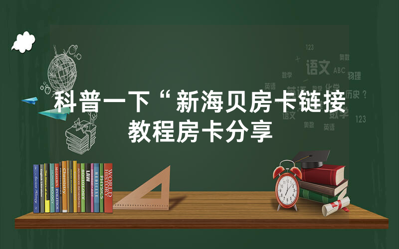 科普一下“新海贝房卡链接教程房卡分享