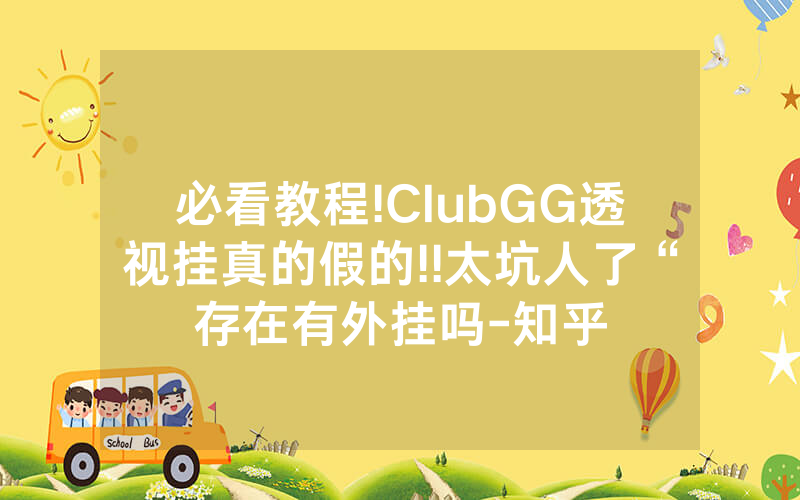 必看教程!ClubGG透视挂真的假的!!太坑人了“存在有外挂吗-知乎