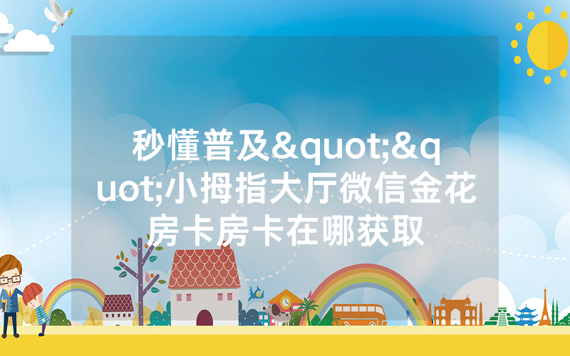 秒懂普及""小拇指大厅微信金花房卡房卡在哪获取