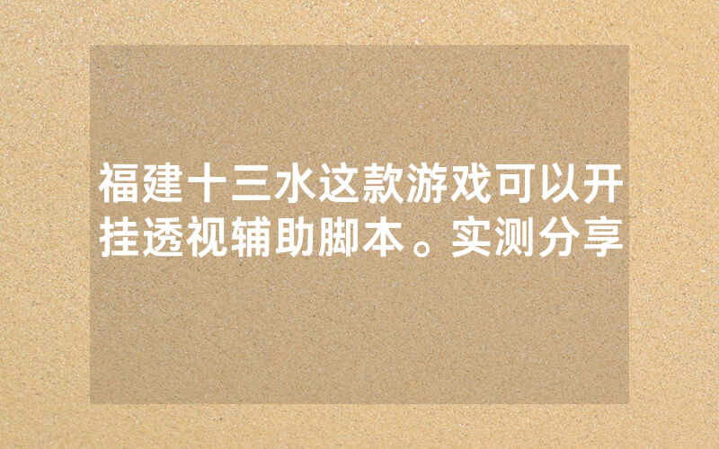 福建十三水这款游戏可以开挂透视辅助脚本。实测分享