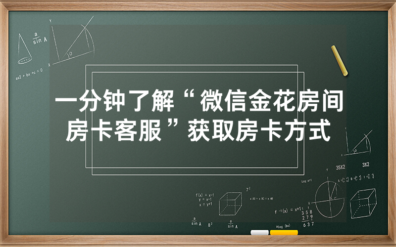 一分钟了解“微信金花房间房卡客服”获取房卡方式