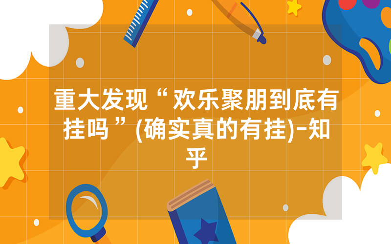 重大发现“欢乐聚朋到底有挂吗”(确实真的有挂)-知乎