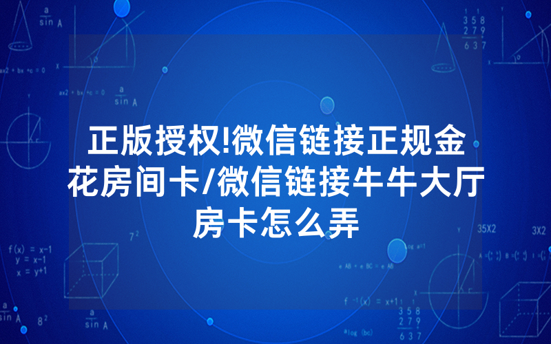 正版授权!微信链接正规金花房间卡/微信链接牛牛大厅房卡怎么弄