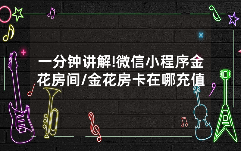 一分钟讲解!微信小程序金花房间/金花房卡在哪充值