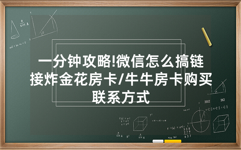 一分钟攻略!微信怎么搞链接炸金花房卡/牛牛房卡购买联系方式
