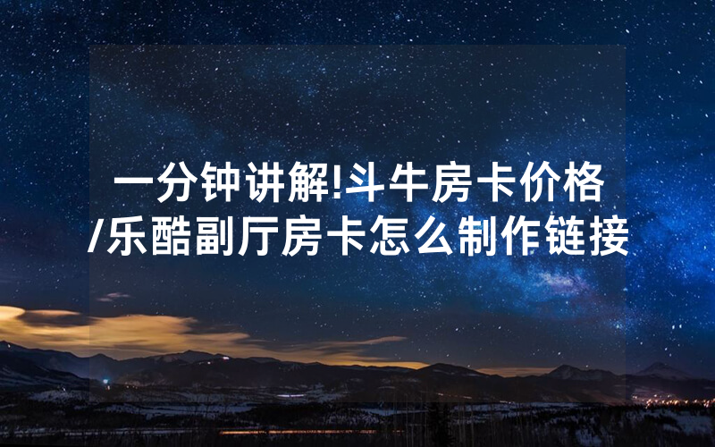 一分钟讲解!斗牛房卡价格/乐酷副厅房卡怎么制作链接