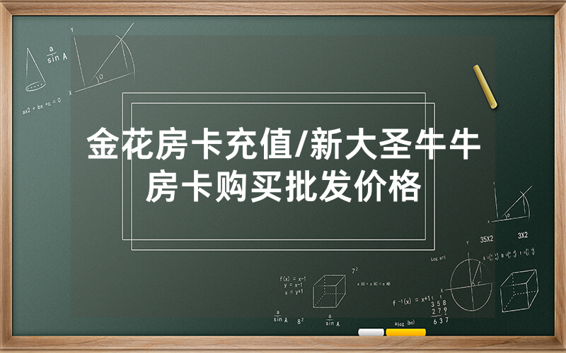 金花房卡充值/新大圣牛牛房卡购买批发价格