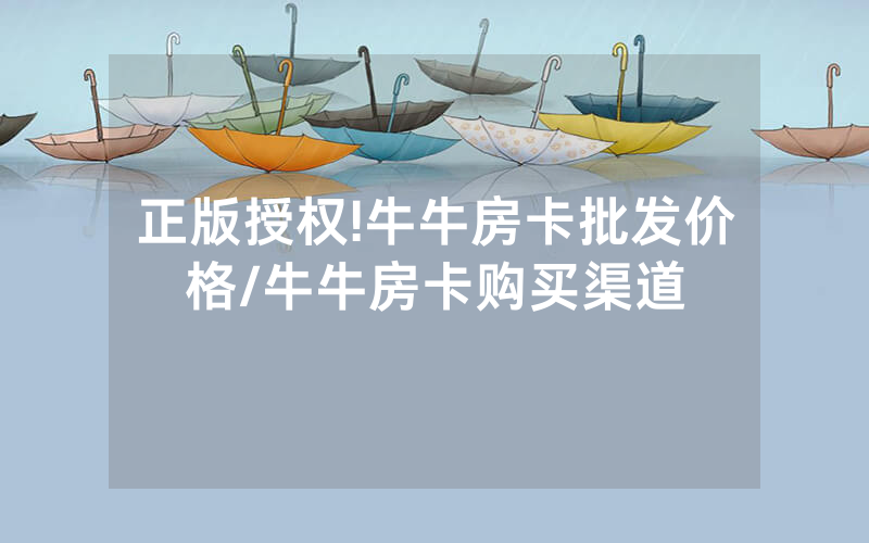 正版授权!牛牛房卡批发价格/牛牛房卡购买渠道
