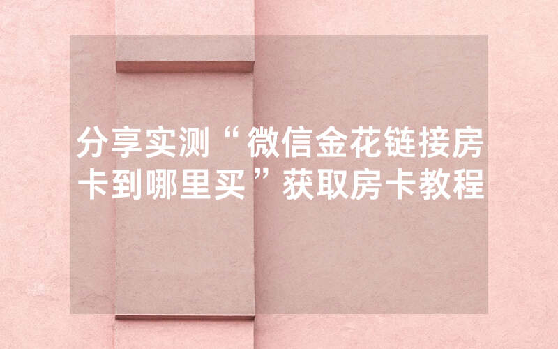 分享实测“微信金花链接房卡到哪里买”获取房卡教程