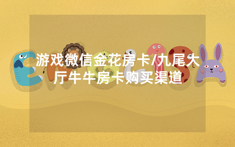 游戏微信金花房卡/九尾大厅牛牛房卡购买渠道