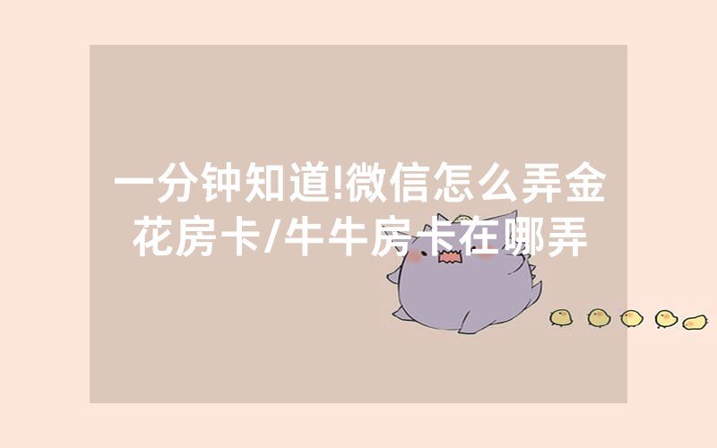 一分钟知道!微信怎么弄金花房卡/牛牛房卡在哪弄