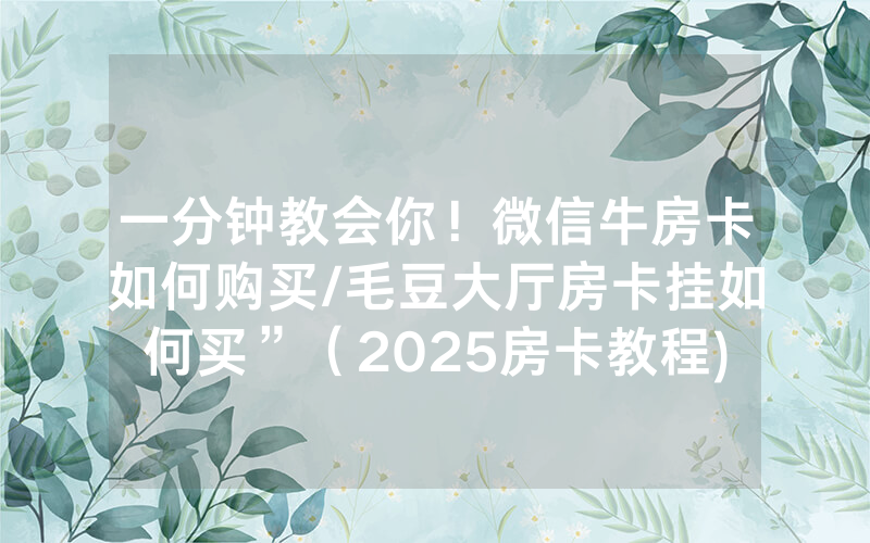 一分钟教会你！微信牛房卡如何购买/毛豆大厅房卡挂如何买”（2025房卡教程)-知乎
