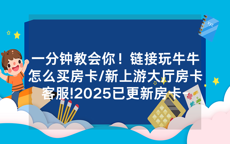 一分钟教会你！链接玩牛牛怎么买房卡/新上游大厅房卡客服!2025已更新房卡-知乎