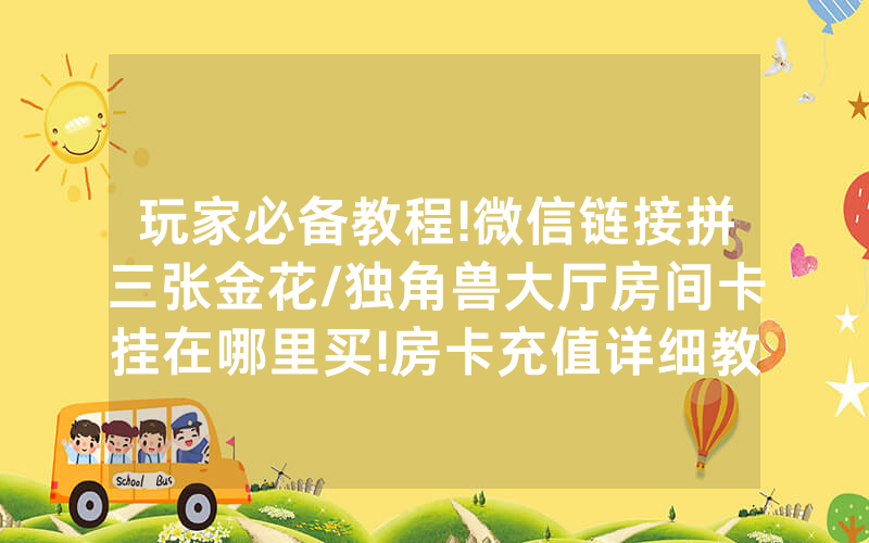 玩家必备教程!微信链接拼三张金花/独角兽大厅房间卡挂在哪里买!房卡充值详细教程
