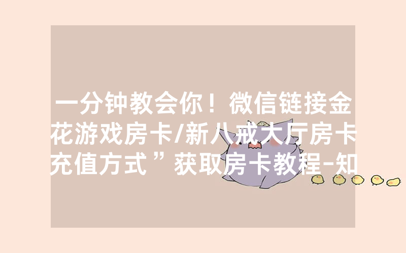 一分钟教会你！微信链接金花游戏房卡/新八戒大厅房卡充值方式”获取房卡教程-知乎