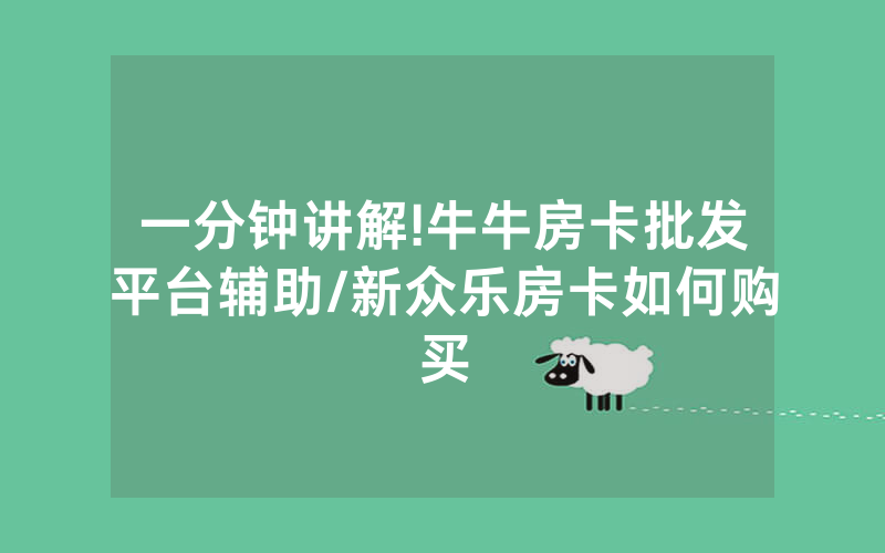 一分钟讲解!牛牛房卡批发平台辅助/新众乐房卡如何购买