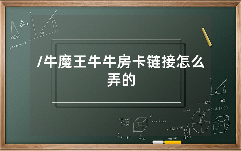 /牛魔王牛牛房卡链接怎么弄的