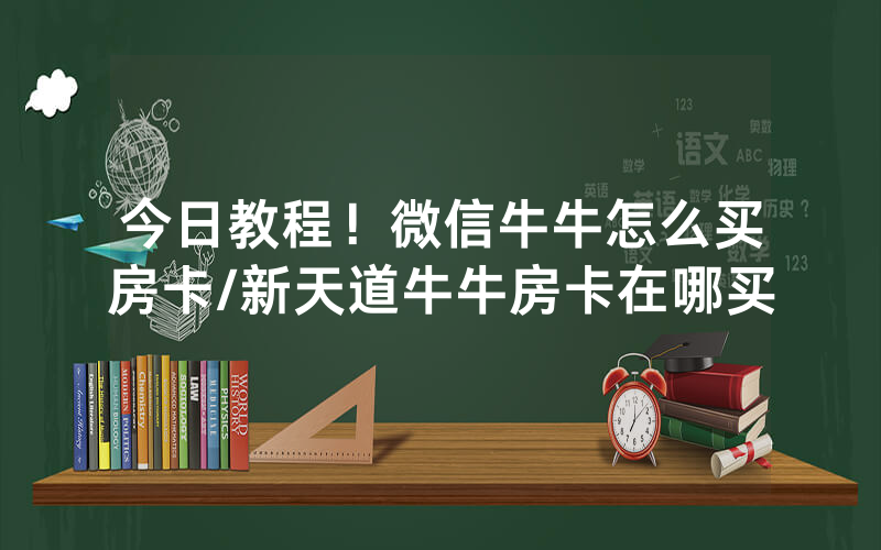 今日教程！微信牛牛怎么买房卡/新天道牛牛房卡在哪买