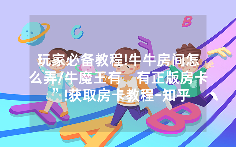 玩家必备教程!牛牛房间怎么弄/牛魔王有沒有正版房卡”!获取房卡教程-知乎