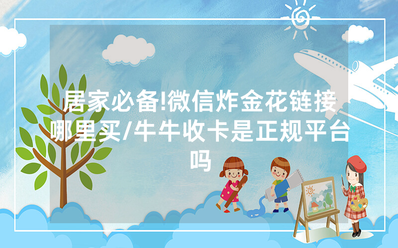 居家必备!微信炸金花链接哪里买/牛牛收卡是正规平台吗