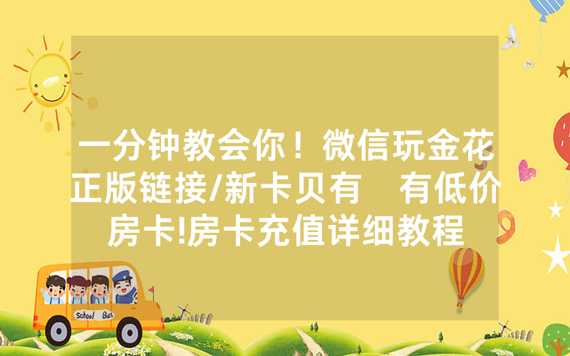 一分钟教会你！微信玩金花正版链接/新卡贝有沒有低价房卡!房卡充值详细教程