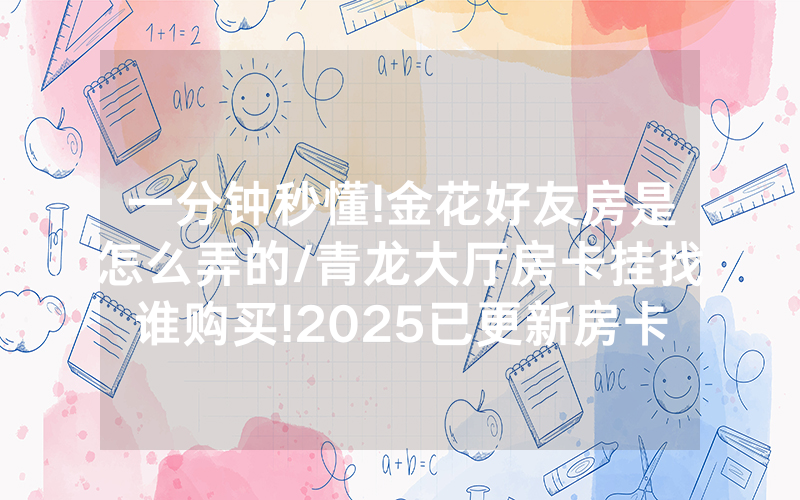 一分钟秒懂!金花好友房是怎么弄的/青龙大厅房卡挂找谁购买!2025已更新房卡-知乎