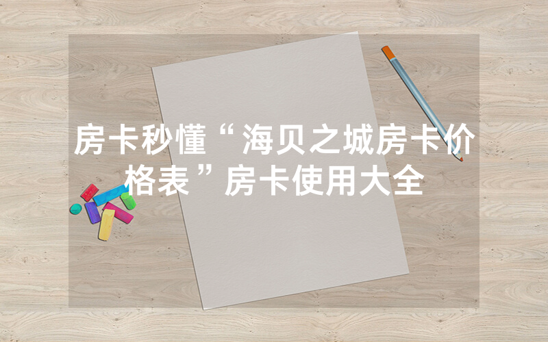 房卡秒懂“海贝之城房卡价格表”房卡使用大全