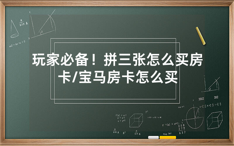 玩家必备！拼三张怎么买房卡/宝马房卡怎么买