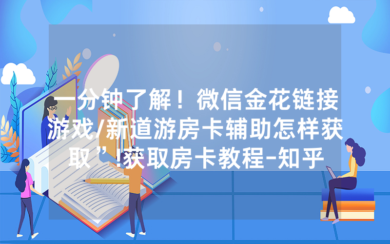 一分钟了解！微信金花链接游戏/新道游房卡辅助怎样获取”!获取房卡教程-知乎