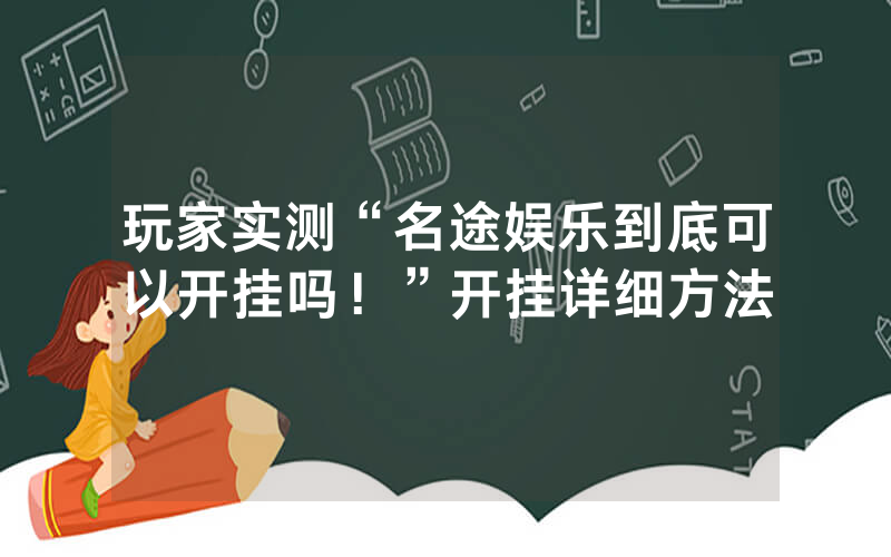 玩家实测“名途娱乐到底可以开挂吗！”开挂详细方法