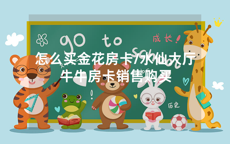 怎么买金花房卡/水仙大厅牛牛房卡销售购买