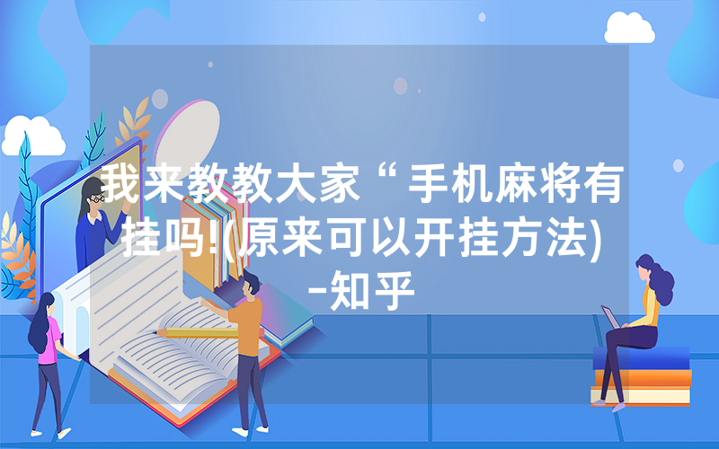 我来教教大家“手机麻将有挂吗!(原来可以开挂方法)-知乎