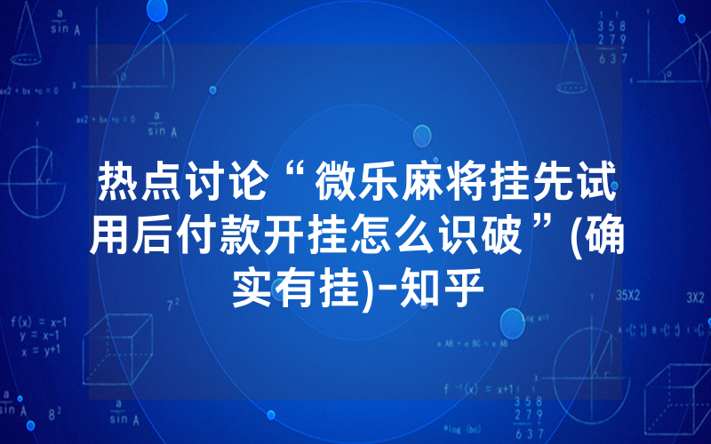 热点讨论“微乐麻将挂先试用后付款开挂怎么识破”(确实有挂)-知乎