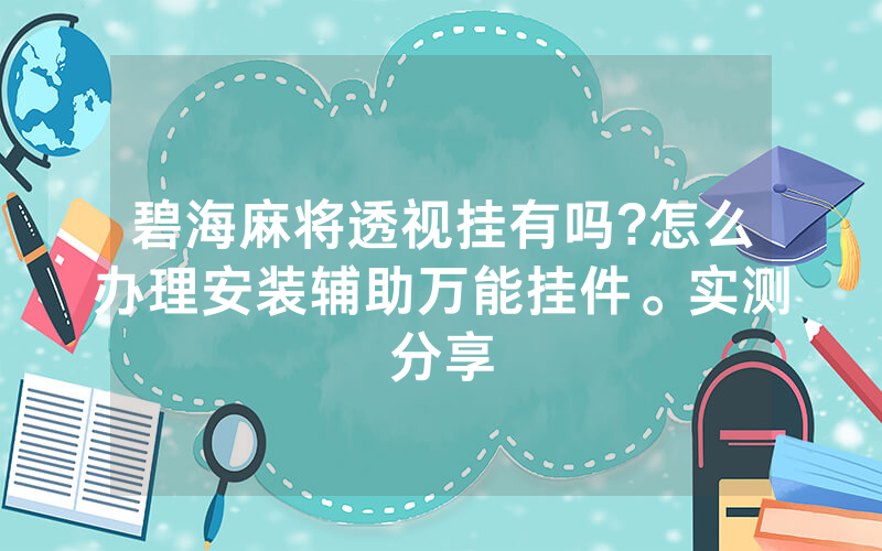碧海麻将透视挂有吗?怎么办理安装辅助万能挂件。实测分享