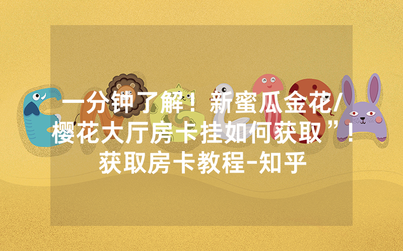一分钟了解！新蜜瓜金花/樱花大厅房卡挂如何获取”!获取房卡教程-知乎