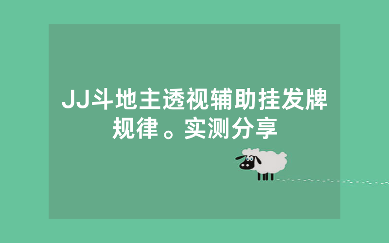 JJ斗地主透视辅助挂发牌规律。实测分享