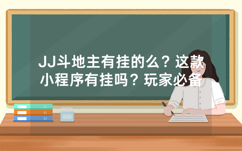 JJ斗地主有挂的么?这款小程序有挂吗?玩家必备